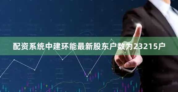 配资系统中建环能最新股东户数为23215户